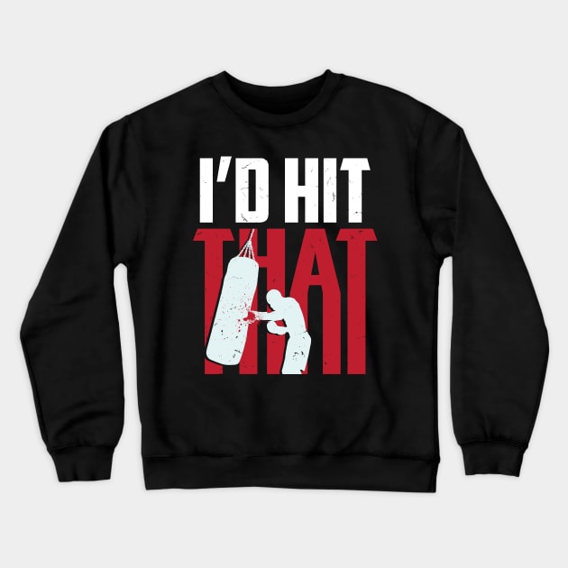 BOXING / SANDBAG TRAINING: I'd Hit That Crewneck Sweatshirt by woormle